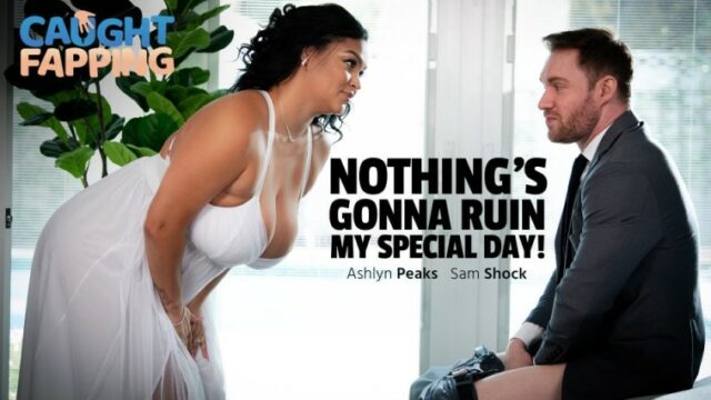 [CaughtFapping] Ashlyn Peaks – Nothings Gonna Ruin My Special Day