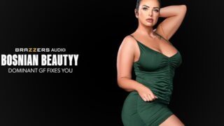 [Brazzers] Bosnian Beautyy – Dominant GF Fixes You